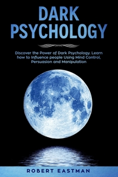 Paperback Dark Psychology: Discover the Power of Dark Psychology. Learn how to Influence people Using Mind Control, Persuasion and Manipulation Book