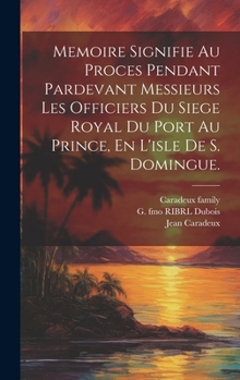 Hardcover Memoire Signifie Au Proces Pendant Pardevant Messieurs Les Officiers Du Siege Royal Du Port Au Prince, En L'isle De S. Domingue. [French] Book