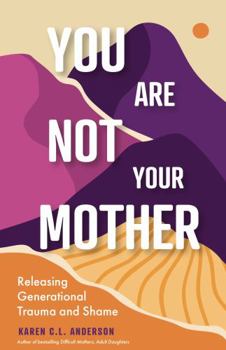 Paperback You Are Not Your Mother: Releasing Generational Trauma and Shame (Living Free from Narcissistic Mothers and Fathers) Book