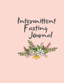 Paperback Intermittent Fasting Journal: Tracker / Planner: A week by week Journal to record plans, times and Weight Loss Results. 6 Types of Intermittent Fast Book