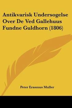 Paperback Antikvarisk Undersogelse Over De Ved Gallehuus Fundne Guldhorn (1806) [Chinese] Book