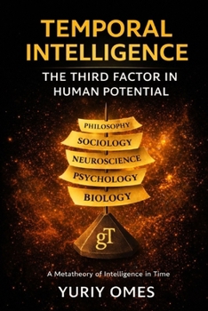 TEMPORAL INTELLIGENCE: THE THIRD FACTOR IN HUMAN POTENTIAL (The Intelligence of Time)