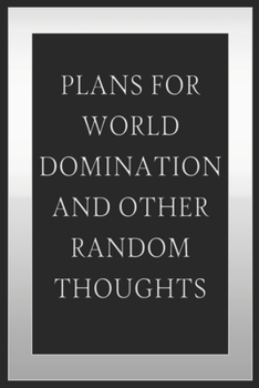 Plans For World Domination and Other Random Thoughts: Funny Office Notebook/Journal For Women/Men/Boss/Coworkers/Colleagues/Students: 6x9 inches, 100 ... lines for capturing your very best ideas!