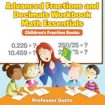 Paperback Advanced Fractions and Decimals Workbook Math Essentials: Children's Fraction Books Book