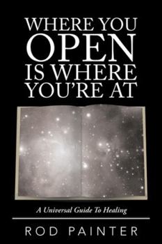 Paperback Where You Open Is Where You'Re At: A Universal Guide to Healing Book