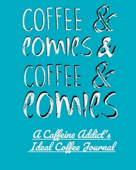 Coffee and Comics and Coffee and Comics: A Caffeine Addict's Ideal Coffee Journal