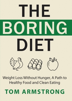 Paperback The Boring Diet: Weight Loss Without Hunger, A Path to Healthy Food and Clean Eating Book
