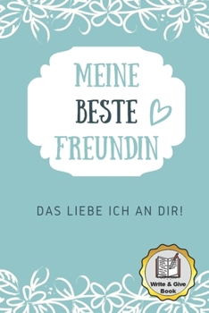MEINE BESTE FREUNDIN DAS LIEBE ICH AN DIR WRITE & GIVE BOOK: A5 Ausfüllbuch liebevolle Geschenkidee für deine beste Freundin| BFF | Geburtstag | ... Ausfüllen und Verschenken (German Edition)