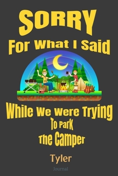 Sorry For What I Said While We Were Trying To Park The Camper Tyler Journal: Camping Logbook - Travel Journal Diary - RV Caravan Trailer Journey Traveling Log Book - Campsite RVer Journaling Notebook