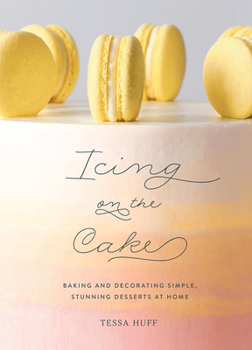 Hardcover Icing on the Cake: Baking and Decorating Simple, Stunning Desserts at Home Book