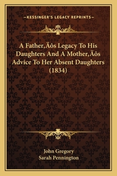 Paperback A Father's Legacy To His Daughters And A Mother's Advice To Her Absent Daughters (1834) Book