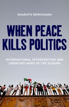 Hardcover When Peace Kills Politics: International Intervention and Unending Wars in the Sudans Book