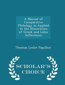 Paperback A Manual of Comparative Philology as Applied to the Illustration of Greek and Latin Inflections - Scholar's Choice Edition Book