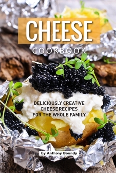 Paperback Cheese Cookbook: Deliciously Creative Cheese Recipes for the Whole Family Book