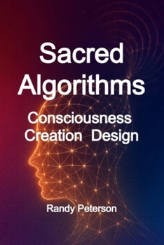 Paperback Sacred Algorithms: The Hidden Code Linking Consciousness, Creation, and Choice Book