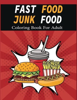 Paperback Fast Food Junk Food Coloring Book For Adult: An adult coloring book with decadent desserts, Luscious Fruits, Fresh vegetables, Tasty junk food Book