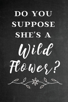 Paperback Do You Suppose She's A Wild Flower: Alice In Wonderland Quote Gift for Women Girls Teens Fans Adults - Funny Lined Journal Notebook Gift Book