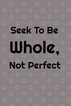 Seek To Be Whole, Not Perfect