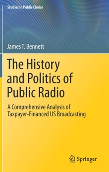 Hardcover The History and Politics of Public Radio: A Comprehensive Analysis of Taxpayer-Financed Us Broadcasting Book