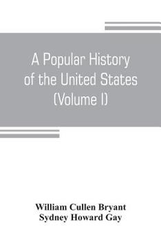 A Popular History of the United States, from the First Discovery of the Western Hemisphere by the Northmen, to the End of the Civil War: Volume 1 - Book #1 of the A Popular History of the United States