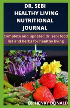 Paperback Dr. Sebi Healthy Living Nutritional Journal: Complete and updated dr.sebi food list and herbs for healthy living Book