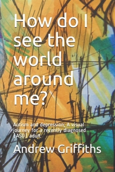 Paperback How do I see the World around me?: Autism a visual journey for a recently diagnosed adult Book