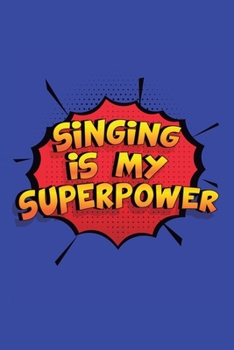 Paperback Singing Is My Superpower: A 6x9 Inch Softcover Diary Notebook With 110 Blank Lined Pages. Funny Singing Journal to write in. Singing Gift and Su Book