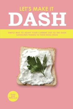 Paperback Let's Make It Dash: Simple Way to Adapt Your Current Diet to the Dash Guidelines Thanks to These Meal Ideas Book