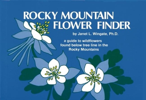 Rocky Mountain Flower Finder: A Guide to Wildflowers Found Below Tree Line in the Rocky Mountains (Nature Study Guides) - Book  of the Nature Study Guides