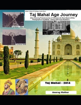 Paperback Taj Mahal Age Journey: Rare Amazing Pictorial Journey of 150 years old, Real, Black & White Photographs of Taj Mahal Book