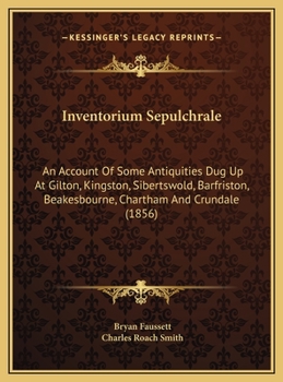Hardcover Inventorium Sepulchrale: An Account Of Some Antiquities Dug Up At Gilton, Kingston, Sibertswold, Barfriston, Beakesbourne, Chartham And Crundale (1856 Book