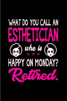 What do you call an esthetician who is happy on monday Retired: Esthetician Notebook journal Diary Cute funny  humorous blank lined notebook Gift for ... job working employee appreciation (gag gifts)