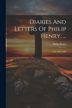 Paperback Diaries And Letters Of Philip Henry, ...: A.d. 1631-1696 Book