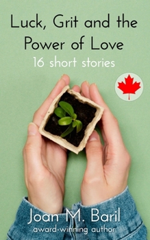 Luck, Grit and the Power of Love: 16 short stories