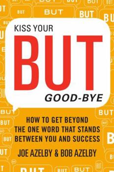 Hardcover Kiss Your But Good-Bye: How to Get Beyond the One Word That Stands Between You & Success Book