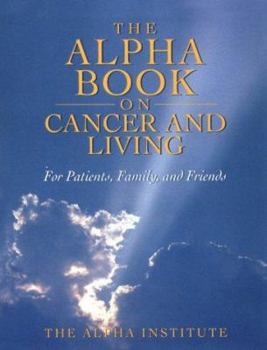 Paperback The Alpha Book on Cancer & Living: For Patients, Family & Friends Book