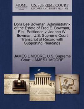 Paperback Dora Lee Bowman, Administratrix of the Estate of Fred E. Bowman, Etc., Petitioner, V. Joanne W. Bowman. U.S. Supreme Court Transcript of Record with S Book