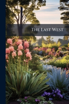 The Last West: a few facts and illustrations of the flower garden of the north-west