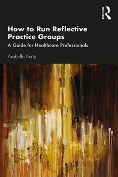 Paperback How to Run Reflective Practice Groups: A Guide for Healthcare Professionals Book