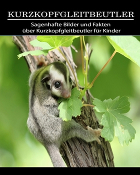 Kurzkopfgleitbeutler: Sagenhafte Bilder und Fakten über Kurzkopfgleitbeutler für Kinder (German Edition)