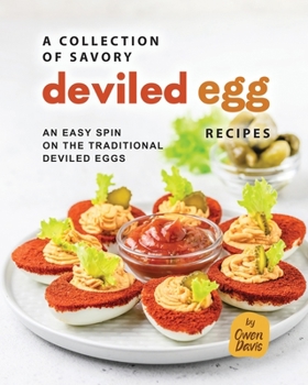 Paperback A Collection of Savory Deviled Egg Recipes: An Easy Spin on The Traditional Deviled Eggs Book