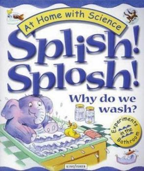 Hardcover Splish! Splosh! Why Do We Wash?: Experiments in the Bathroom Book