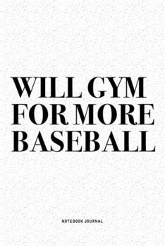Paperback Will Gym For More Baseball: A 6x9 Inch Diary Notebook Journal With A Bold Text Font Slogan On A Matte Cover and 120 Blank Lined Pages Makes A Grea Book
