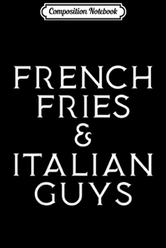 Composition Notebook: French fries and Italian guys  Journal/Notebook Blank Lined Ruled 6x9 100 Pages