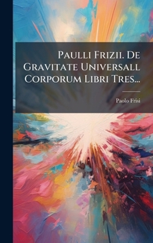 Hardcover Paulli Frizii. De Gravitate Universall Corporum Libri Tres... [Latin] Book