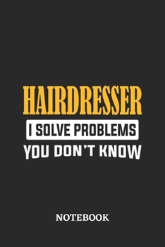 Hairdresser I Solve Problems You Don't Know Notebook: 6x9 inches - 110 ruled, lined pages - Greatest Passionate Office Job Journal Utility - Gift, Present Idea