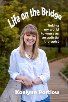 Life on the Bridge: Linking My World to Yours as an Autistic Therapist