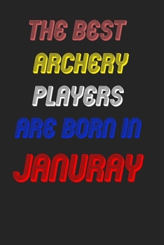 The Best Archery Players Are Born In January Notebook: Lined Notebook / Journal Gift, 120 Pages, 6x9, Soft Cover, Matte Finish