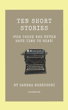 TEN SHORT STORIES: (FOR THOSE WHO NEVER HAVE TIME TO READ)