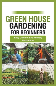 Paperback green house gardening for beginners: Easy Guide to Eco-Friendly Horticulture Book